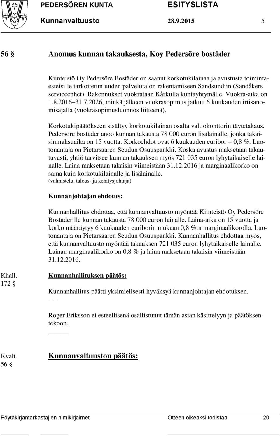 Sandsundiin (Sandåkers serviceenhet). Rakennukset vuokrataan Kårkulla kuntayhtymälle. Vuokra-aika on 1.8.2016 31.7.