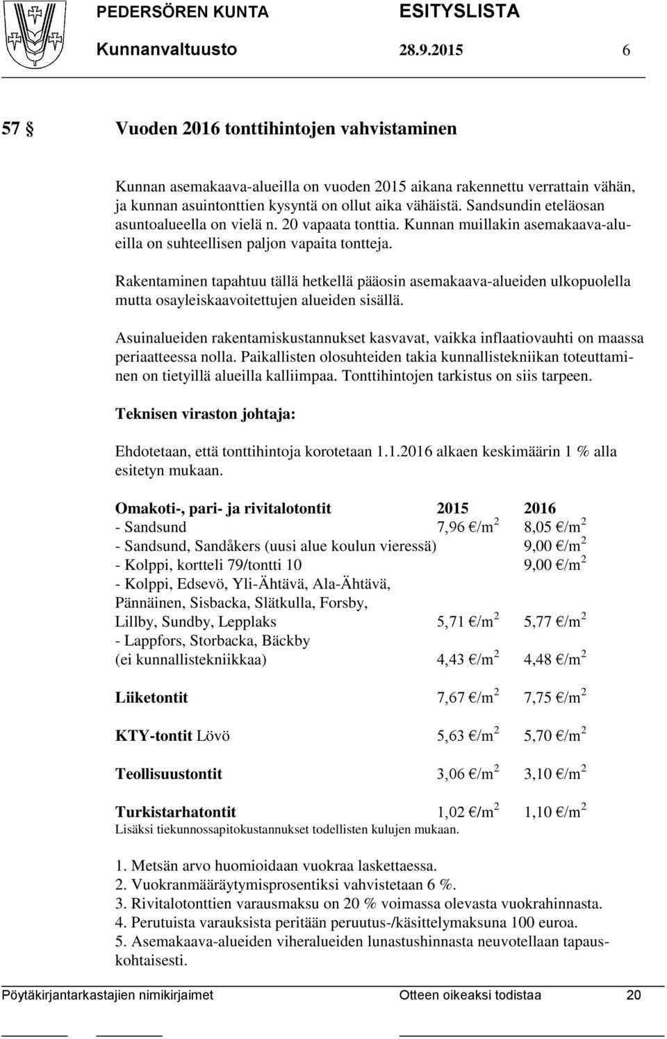 Sandsundin eteläosan asuntoalueella on vielä n. 20 vapaata tonttia. Kunnan muillakin asemakaava-alueilla on suhteellisen paljon vapaita tontteja.