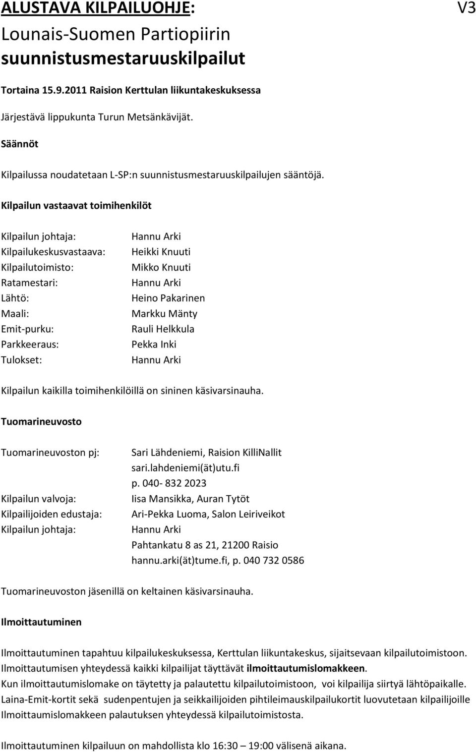 Kilpailun vastaavat toimihenkilöt Kilpailun johtaja: Kilpailukeskusvastaava: Kilpailutoimisto: Ratamestari: Lähtö: Maali: Emit-purku: Parkkeeraus: Tulokset: Heikki Knuuti Mikko Knuuti Heino Pakarinen