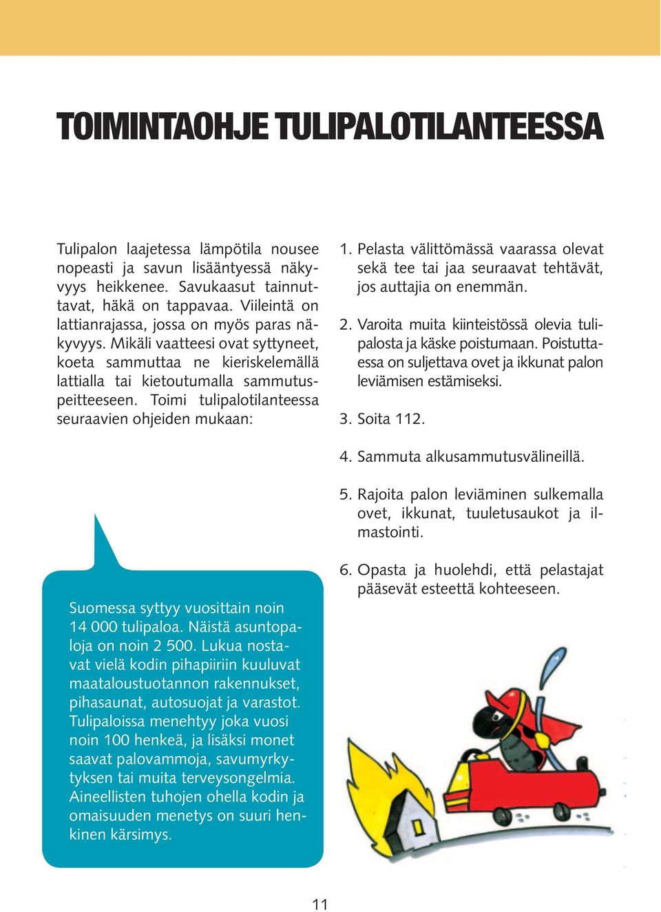 Toimi tulipalotilanteessa seuraavien ohjeiden mukaan: 1. Pelasta välittömässä vaarassa olevat sekä tee tai jaa seuraavat tehtävät, jos auttajia on enemmän. 2.