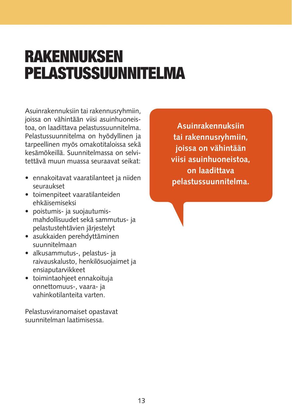 Suunnitelmassa on selvitettävä muun muassa seuraavat seikat: ennakoitavat vaaratilanteet ja niiden seuraukset toimenpiteet vaaratilanteiden ehkäisemiseksi poistumis- ja suojautumis - mahdollisuudet