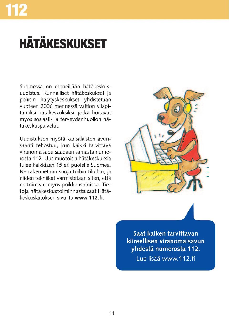 hätäkeskuspalvelut. Uudistuksen myötä kansalaisten avunsaanti tehostuu, kun kaikki tarvittava viranomaisapu saadaan samasta numerosta 112.