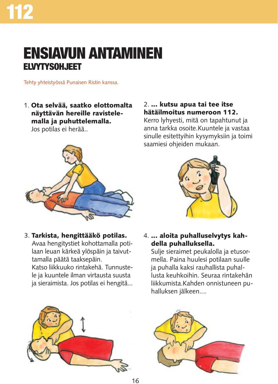 3. Tarkista, hengittääkö potilas. Avaa hengitystiet kohottamalla potilaan leuan kärkeä ylöspäin ja taivuttamalla päätä taaksepäin. Katso liikkuuko rintakehä.