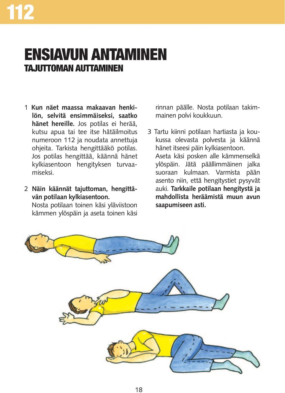 Jos potilas hengittää, käännä hänet kylkiasentoon hengityksen turvaamiseksi. 2 Näin käännät tajuttoman, hengittävän potilaan kylkiasentoon.