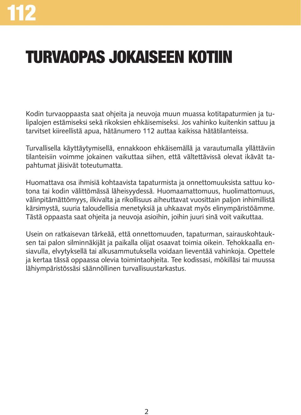 Turvallisella käyttäytymisellä, ennakkoon ehkäisemällä ja varautumalla yllättäviin tilanteisiin voimme jokainen vaikuttaa siihen, että vältettävissä olevat ikävät tapahtumat jäisivät toteutumatta.