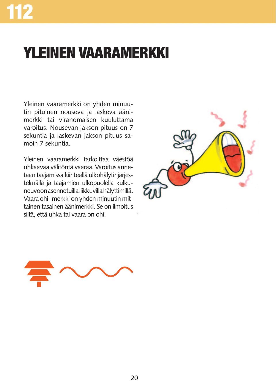 Yleinen vaaramerkki tarkoittaa väestöä uhkaavaa välitöntä vaaraa.