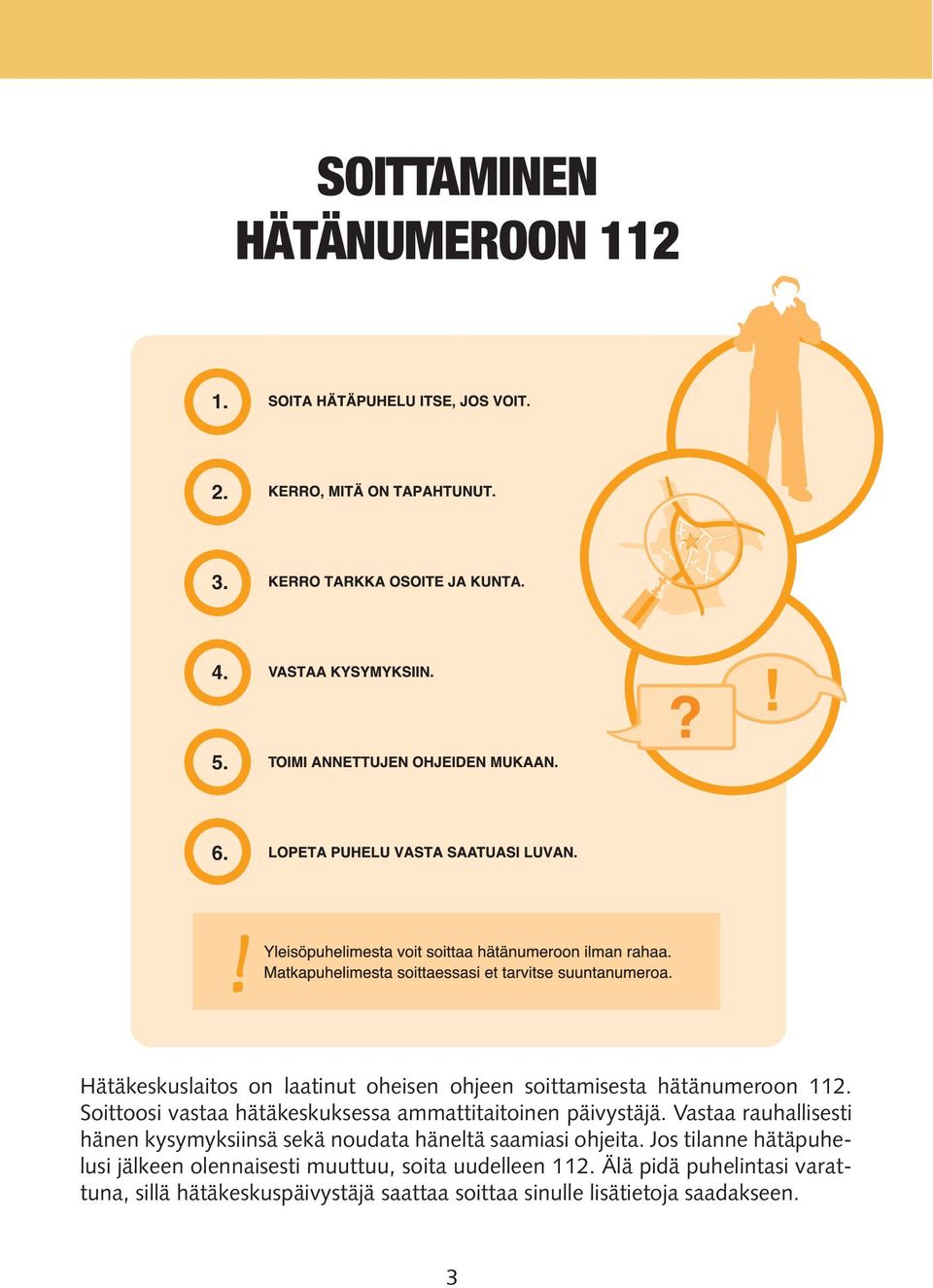 Vastaa rauhallisesti hänen kysymyksiinsä sekä noudata häneltä saamiasi ohjeita.