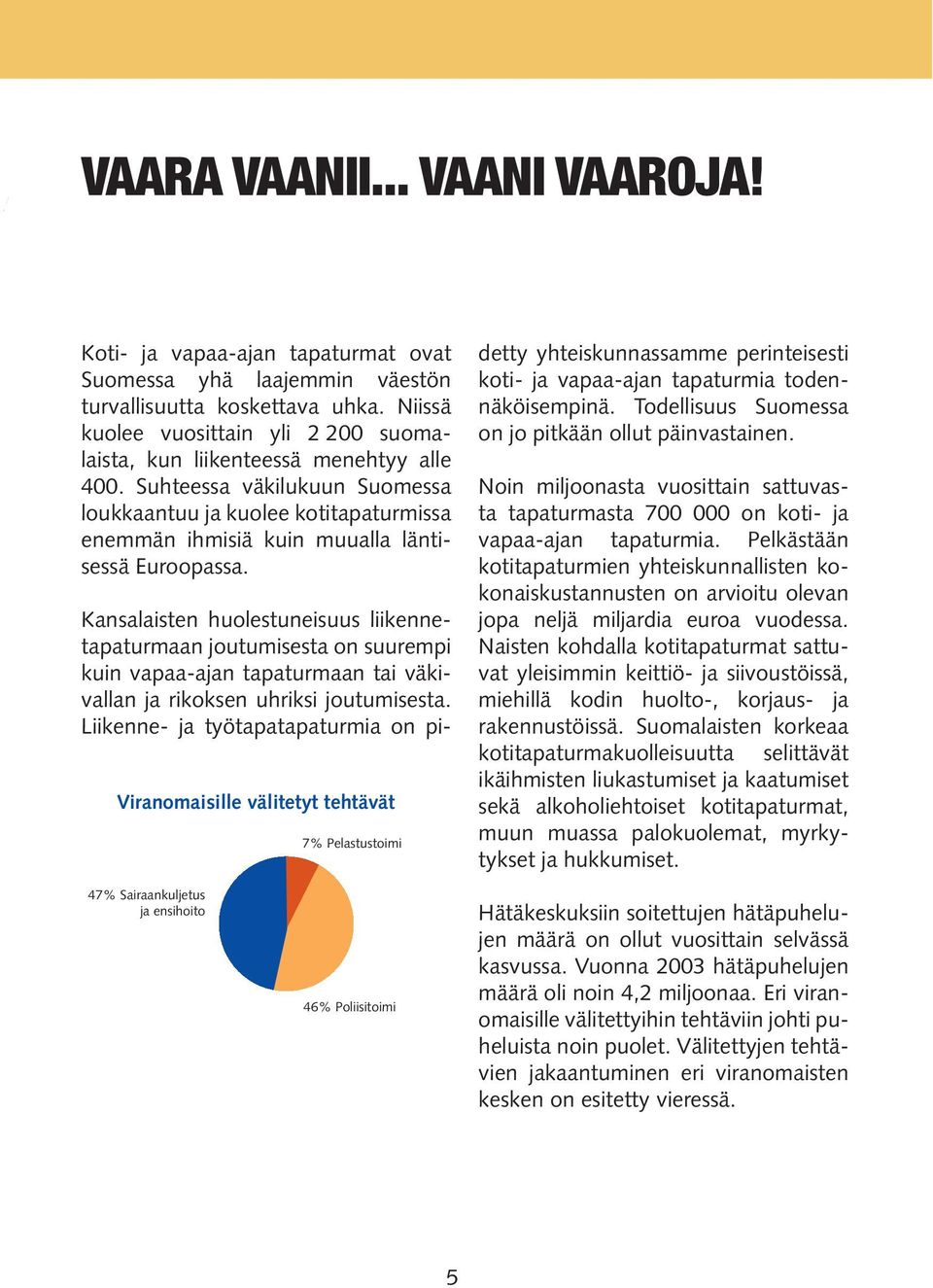 Suhteessa väkilukuun Suomessa loukkaantuu ja kuolee kotitapaturmissa enemmän ihmisiä kuin muualla läntisessä Euroopassa.