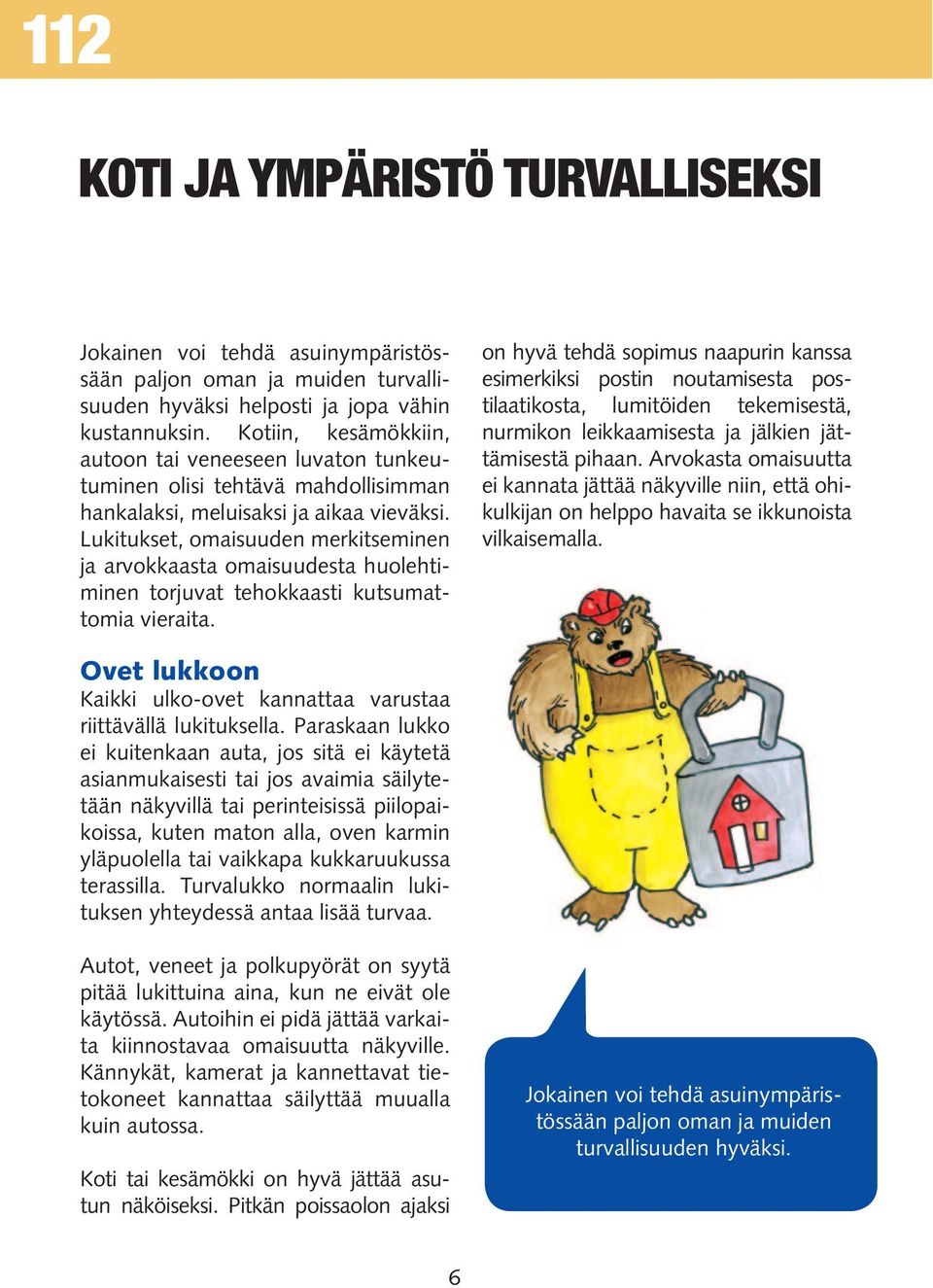 Lukitukset, omaisuuden merkitseminen ja arvokkaasta omaisuudesta huolehtiminen torjuvat tehokkaasti kutsumattomia vieraita.