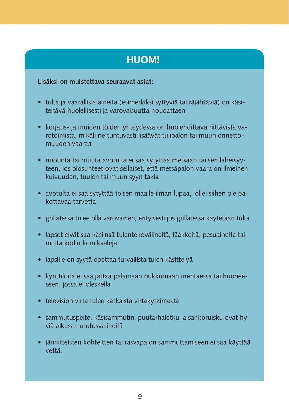 jos olosuhteet ovat sellaiset, että metsäpalon vaara on ilmeinen kuivuuden, tuulen tai muun syyn takia avotulta ei saa sytyttää toisen maalle ilman lupaa, jollei siihen ole pakottavaa tarvetta