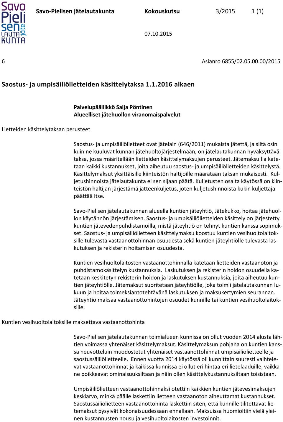 viranomaispalvelut Saostus- ja umpisäiliölietteet ovat jätelain (646/2011) mukaista jätettä, ja siltä osin kuin ne kuuluvat kunnan jätehuoltojärjestelmään, on jätelautakunnan hyväksyttävä taksa,