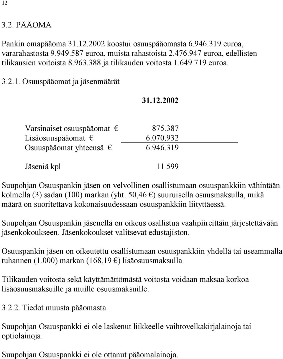 319 Jäseniä kpl 11 599 Suupohjan Osuuspankin jäsen on velvollinen osallistumaan osuuspankkiin vähintään kolmella (3) sadan (100) markan (yht.