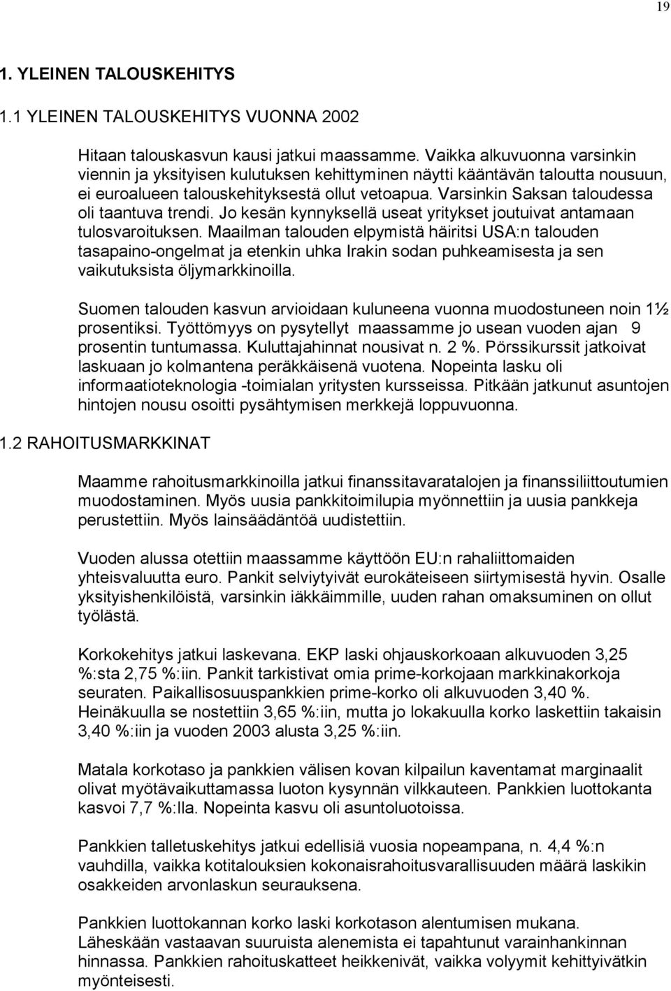 Varsinkin Saksan taloudessa oli taantuva trendi. Jo kesän kynnyksellä useat yritykset joutuivat antamaan tulosvaroituksen.
