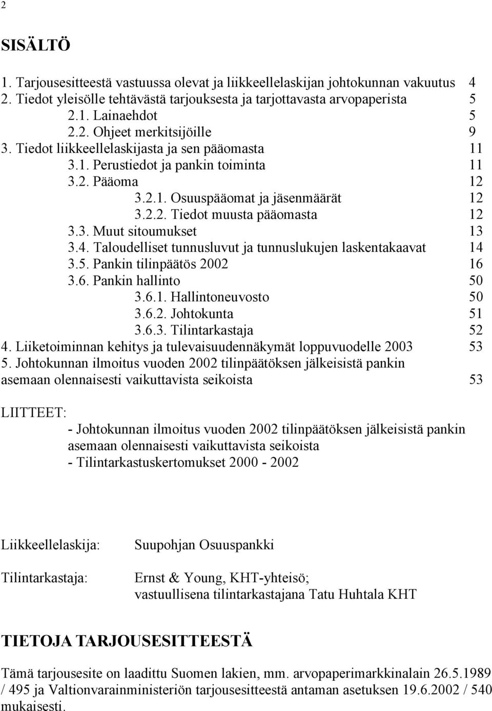 4. Taloudelliset tunnusluvut ja tunnuslukujen laskentakaavat 14 3.5. Pankin tilinpäätös 2002 16 3.6. Pankin hallinto 50 3.6.1. Hallintoneuvosto 50 3.6.2. Johtokunta 51 3.6.3. Tilintarkastaja 52 4.