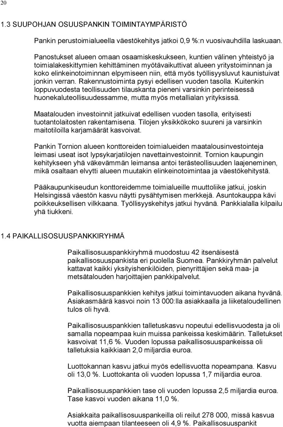 myös työllisyysluvut kaunistuivat jonkin verran. Rakennustoiminta pysyi edellisen vuoden tasolla.