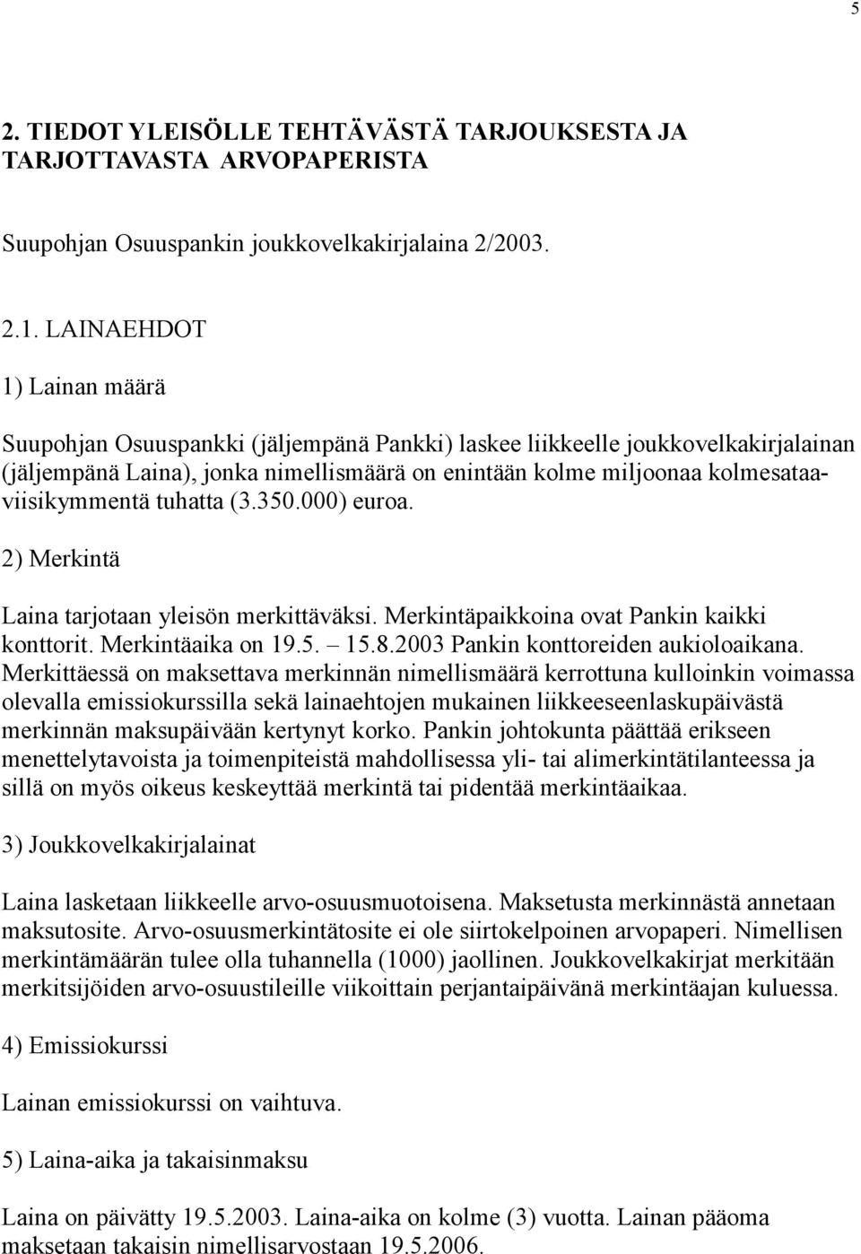 kolmesataaviisikymmentä tuhatta (3.350.000) euroa. 2) Merkintä Laina tarjotaan yleisön merkittäväksi. Merkintäpaikkoina ovat Pankin kaikki konttorit. Merkintäaika on 19.5. 15.8.