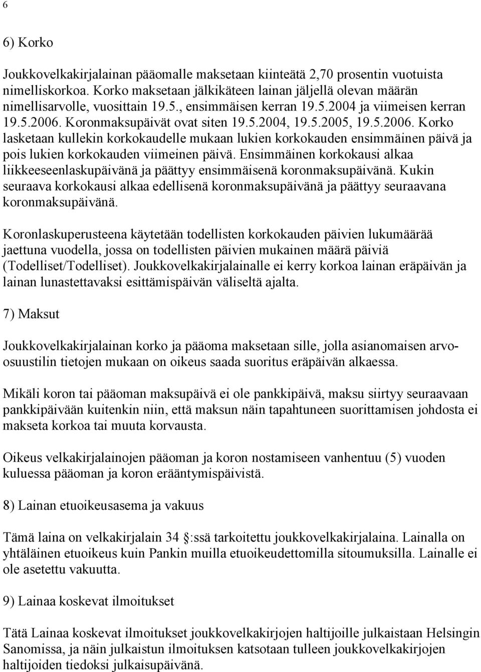 Ensimmäinen korkokausi alkaa liikkeeseenlaskupäivänä ja päättyy ensimmäisenä koronmaksupäivänä. Kukin seuraava korkokausi alkaa edellisenä koronmaksupäivänä ja päättyy seuraavana koronmaksupäivänä.