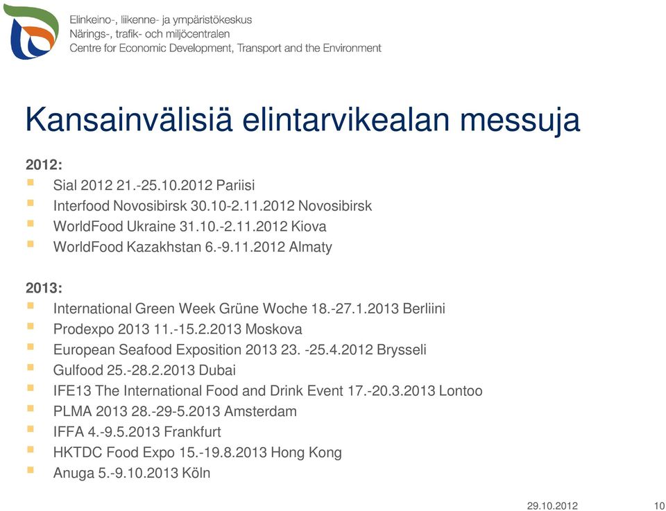 -25.4.2012 Brysseli Gulfood 25.-28.2.2013 Dubai IFE13 The International Food and Drink Event 17.-20.3.2013 Lontoo PLMA 2013 28.-29-5.