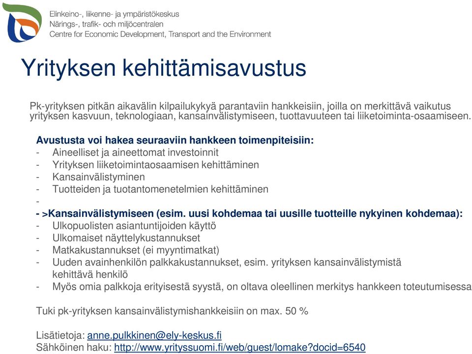 Avustusta voi hakea seuraaviin hankkeen toimenpiteisiin: - Aineelliset ja aineettomat investoinnit - Yrityksen liiketoimintaosaamisen kehittäminen - Kansainvälistyminen - Tuotteiden ja