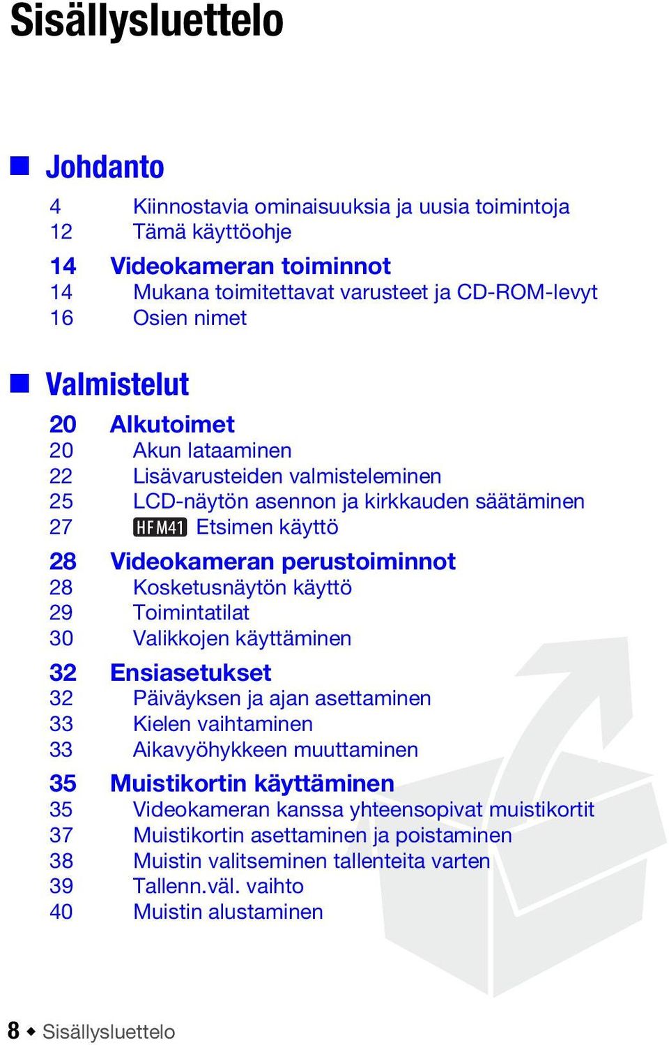 Kosketusnäytön käyttö 29 Toimintatilat 30 Valikkojen käyttäminen 32 Ensiasetukset 32 Päiväyksen ja ajan asettaminen 33 Kielen vaihtaminen 33 Aikavyöhykkeen muuttaminen 35 Muistikortin
