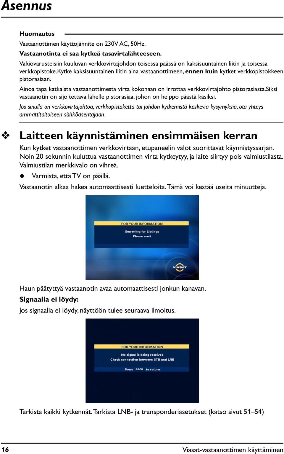 kytke kaksisuuntainen liitin aina vastaanottimeen, ennen kuin kytket verkkopistokkeen pistorasiaan. Ainoa tapa katkaista vastaanottimesta virta kokonaan on irrottaa verkkovirtajohto pistorasiasta.