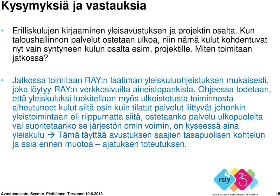 Ohjeessa todetaan, että yleiskuluksi luokitellaan myös ulkoistetusta toiminnosta aiheutuneet kulut siltä osin kuin tilatut palvelut liittyvät johonkin yleistoimintaan eli riippumatta siitä,