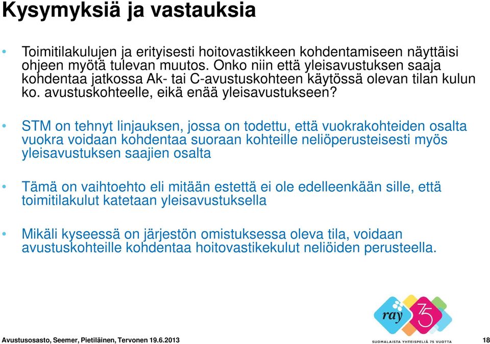 STM on tehnyt linjauksen, jossa on todettu, että vuokrakohteiden osalta vuokra voidaan kohdentaa suoraan kohteille neliöperusteisesti myös yleisavustuksen saajien osalta Tämä on vaihtoehto