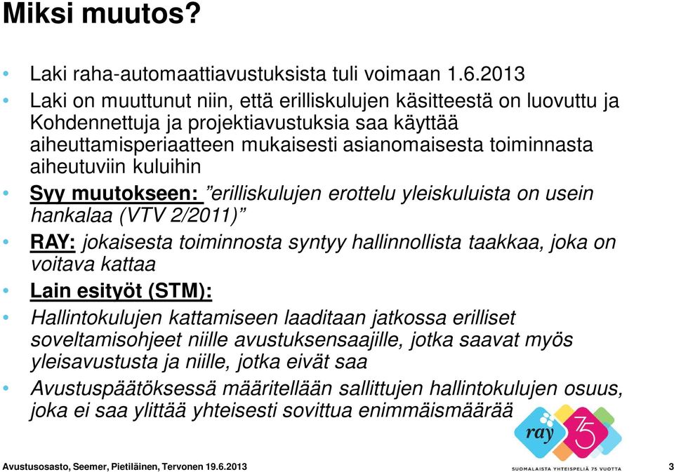 kuluihin Syy muutokseen: erilliskulujen erottelu yleiskuluista on usein hankalaa (VTV 2/2011) RAY: jokaisesta toiminnosta syntyy hallinnollista taakkaa, joka on voitava kattaa Lain esityöt (STM):