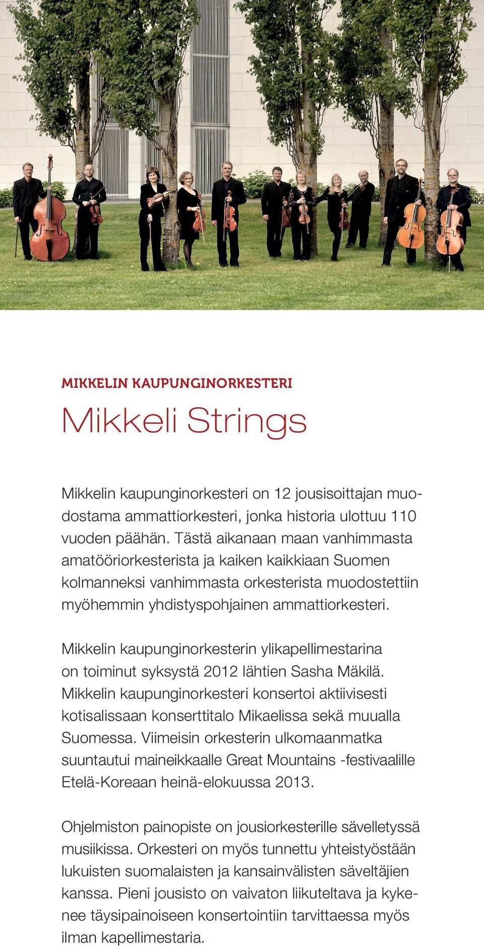 Mikkelin kaupunginorkesterin ylikapellimestarina on toiminut syksystä 2012 lähtien Sasha Mäkilä.