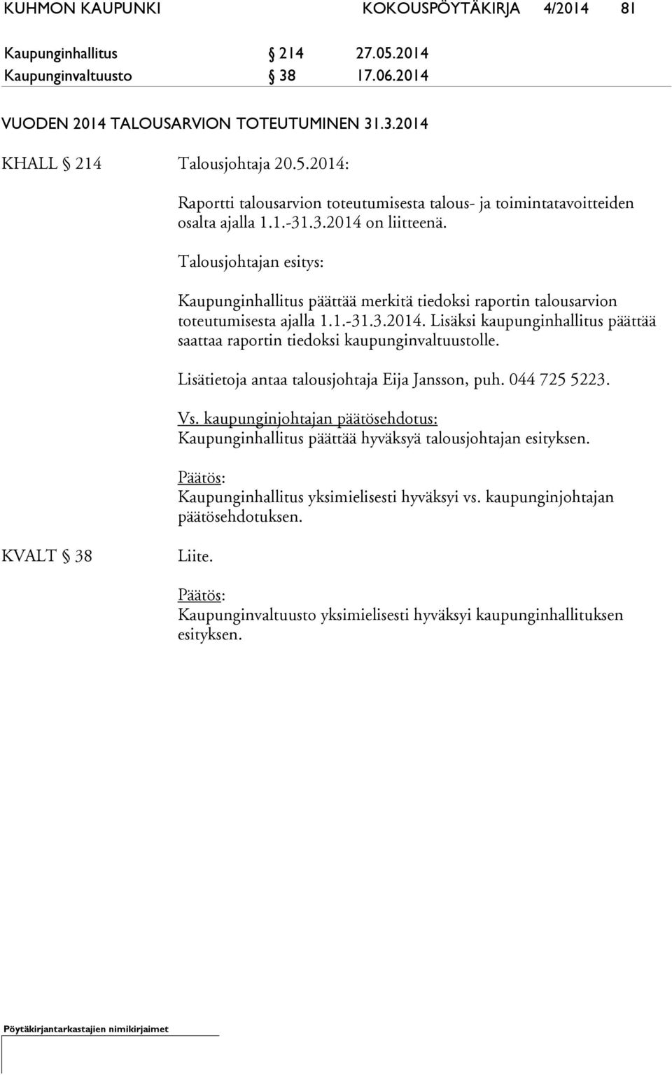 Lisätietoja antaa talousjohtaja Eija Jansson, puh. 044 725 5223. Vs. kaupunginjohtajan päätösehdotus: Kaupunginhallitus päättää hyväksyä talousjohtajan esityksen.