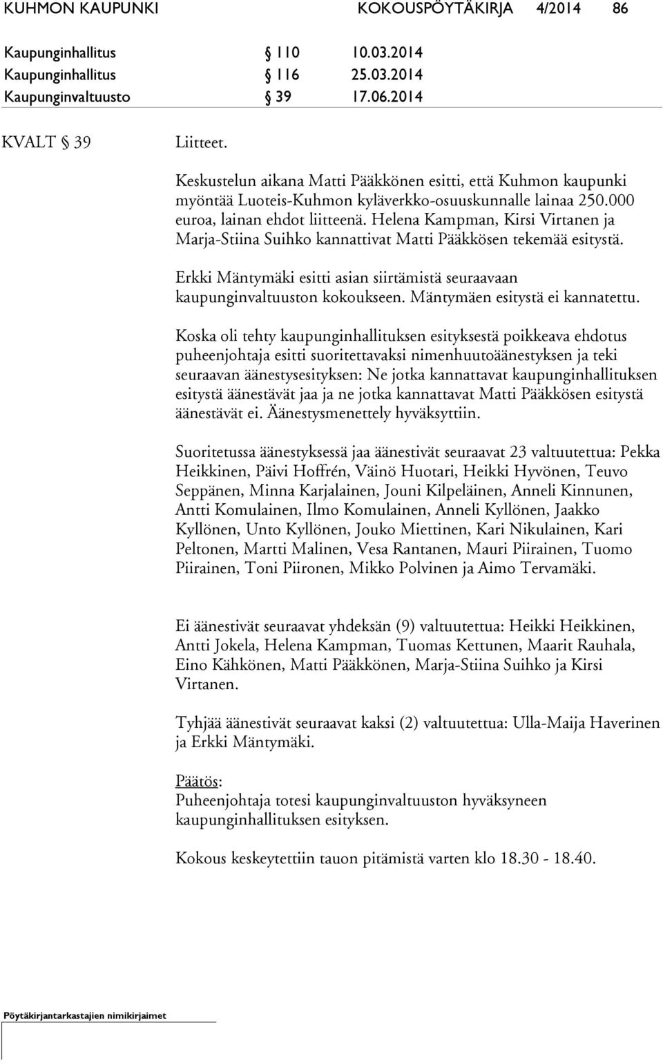 Helena Kampman, Kirsi Virtanen ja Marja-Stiina Suihko kannattivat Matti Pääkkösen tekemää esitystä. Erkki Mäntymäki esitti asian siirtämistä seuraavaan kaupunginvaltuuston kokoukseen.