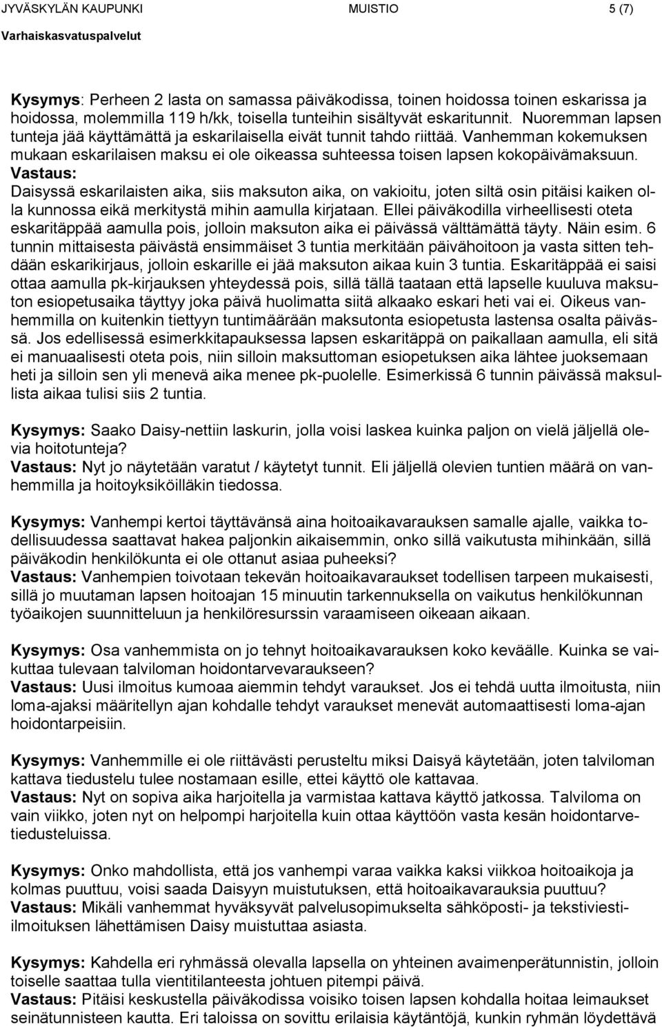 Vastaus: Daisyssä eskarilaisten aika, siis maksuton aika, on vakioitu, joten siltä osin pitäisi kaiken olla kunnossa eikä merkitystä mihin aamulla kirjataan.