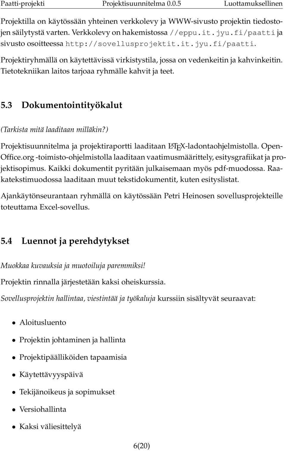 Tietotekniikan laitos tarjoaa ryhmälle kahvit ja teet. 5.3 Dokumentointityökalut (Tarkista mitä laaditaan milläkin?) Projektisuunnitelma ja projektiraportti laaditaan L A TEX-ladontaohjelmistolla.