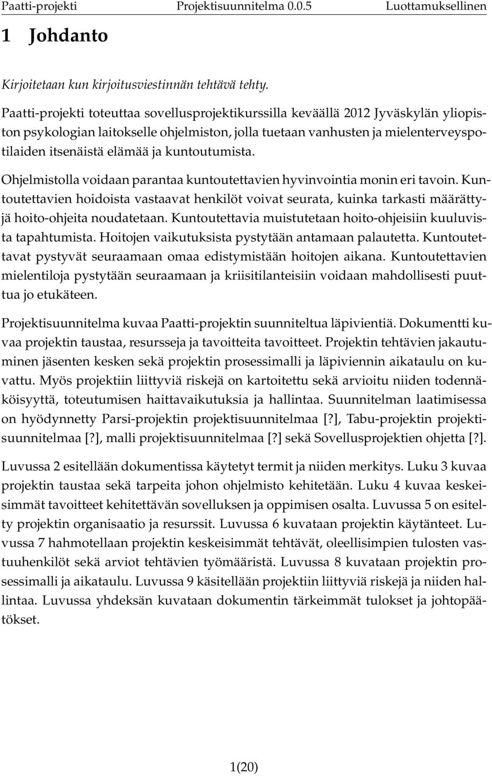 kuntoutumista. Ohjelmistolla voidaan parantaa kuntoutettavien hyvinvointia monin eri tavoin.