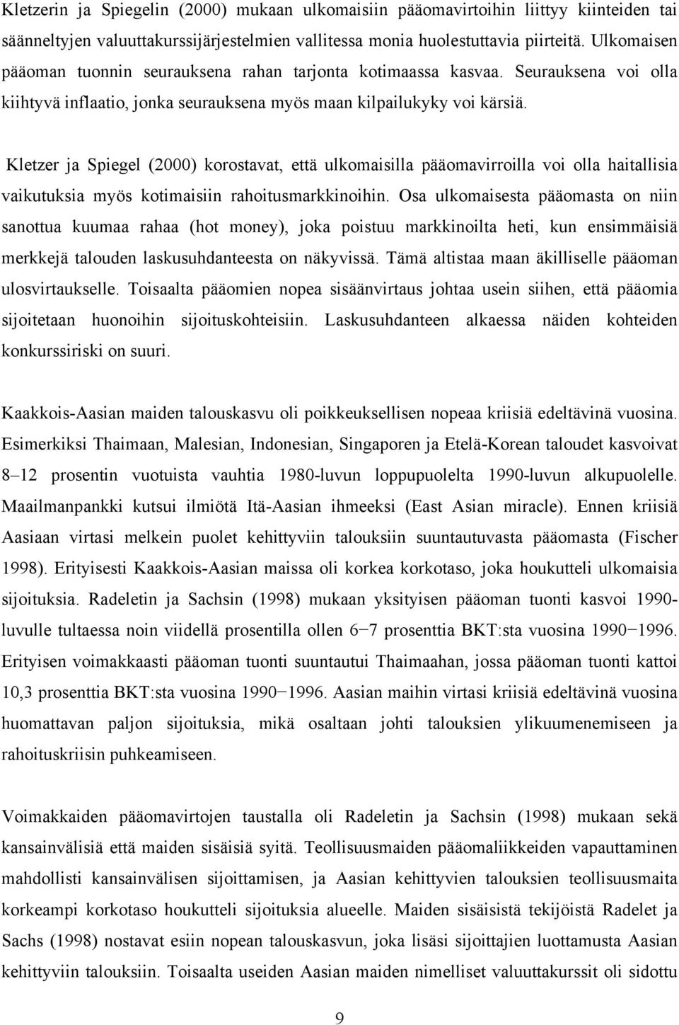 Kletzer ja Spiegel (2000) korostavat, että ulkomaisilla pääomavirroilla voi olla haitallisia vaikutuksia myös kotimaisiin rahoitusmarkkinoihin.