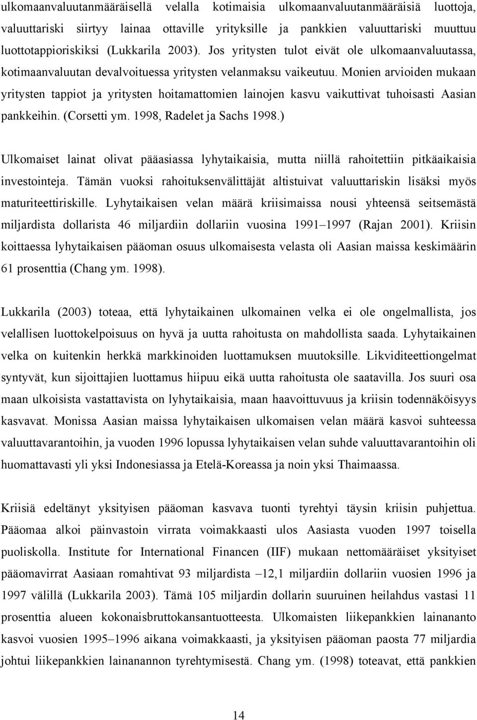 Monien arvioiden mukaan yritysten tappiot ja yritysten hoitamattomien lainojen kasvu vaikuttivat tuhoisasti Aasian pankkeihin. (Corsetti ym. 1998, Radelet ja Sachs 1998.