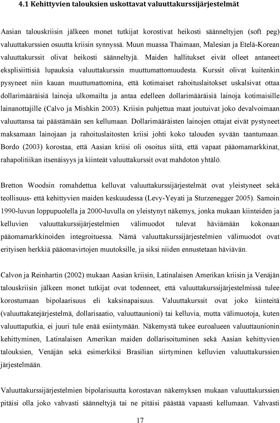 Kurssit olivat kuitenkin pysyneet niin kauan muuttumattomina, että kotimaiset rahoituslaitokset uskalsivat ottaa dollarimääräisiä lainoja ulkomailta ja antaa edelleen dollarimääräisiä lainoja