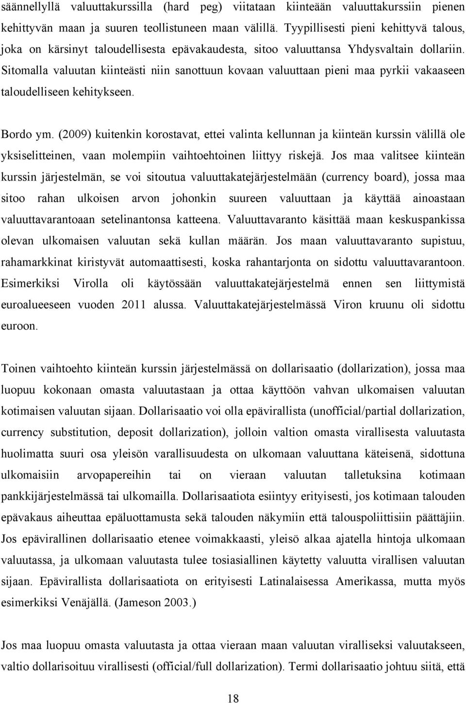 Sitomalla valuutan kiinteästi niin sanottuun kovaan valuuttaan pieni maa pyrkii vakaaseen taloudelliseen kehitykseen. Bordo ym.