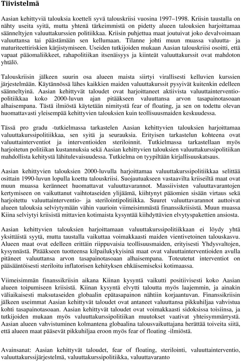 Kriisin puhjettua maat joutuivat joko devalvoimaan valuuttansa tai päästämään sen kellumaan. Tilanne johti muun muassa valuutta- ja maturiteettiriskien kärjistymiseen.