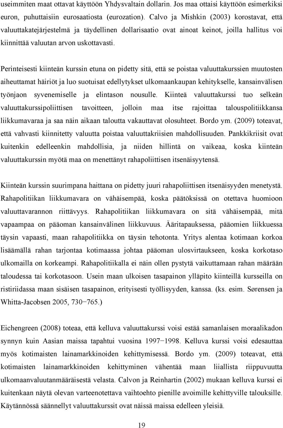 Perinteisesti kiinteän kurssin etuna on pidetty sitä, että se poistaa valuuttakurssien muutosten aiheuttamat häiriöt ja luo suotuisat edellytykset ulkomaankaupan kehitykselle, kansainvälisen työnjaon