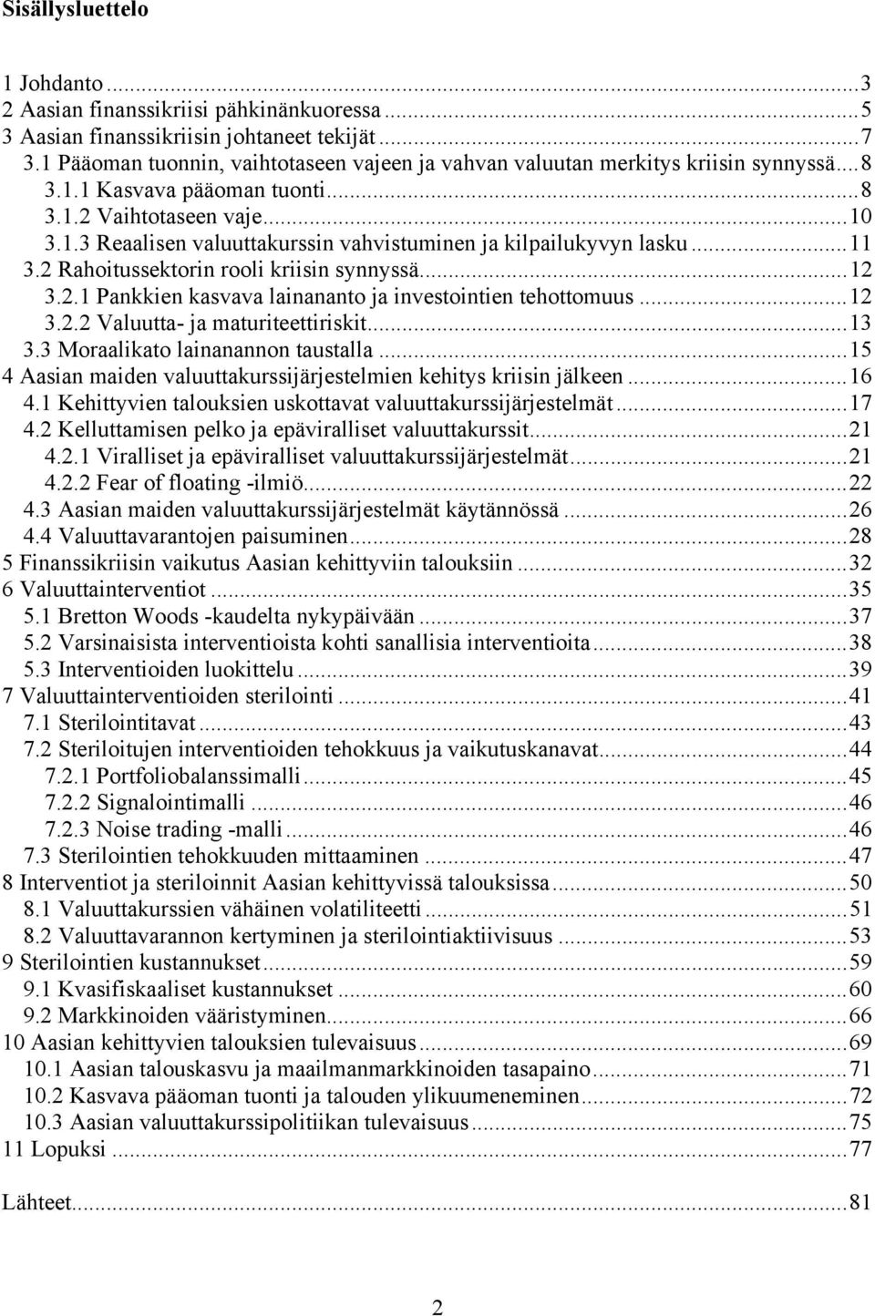 .. 11 3.2 Rahoitussektorin rooli kriisin synnyssä... 12 3.2.1 Pankkien kasvava lainananto ja investointien tehottomuus... 12 3.2.2 Valuutta- ja maturiteettiriskit... 13 3.
