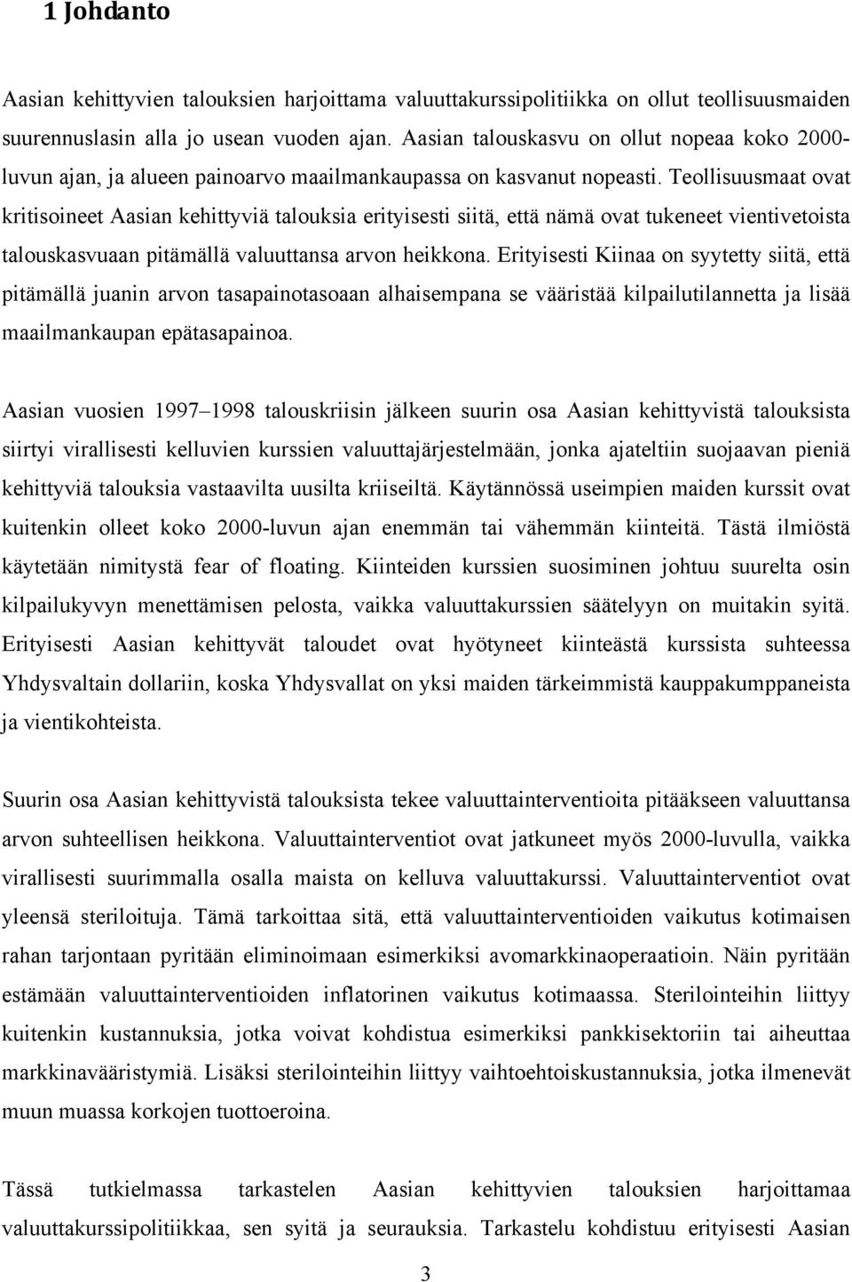 Teollisuusmaat ovat kritisoineet Aasian kehittyviä talouksia erityisesti siitä, että nämä ovat tukeneet vientivetoista talouskasvuaan pitämällä valuuttansa arvon heikkona.