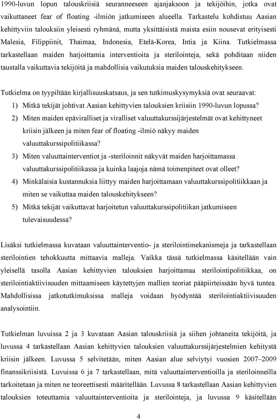 Tutkielmassa tarkastellaan maiden harjoittamia interventioita ja sterilointeja, sekä pohditaan niiden taustalla vaikuttavia tekijöitä ja mahdollisia vaikutuksia maiden talouskehitykseen.