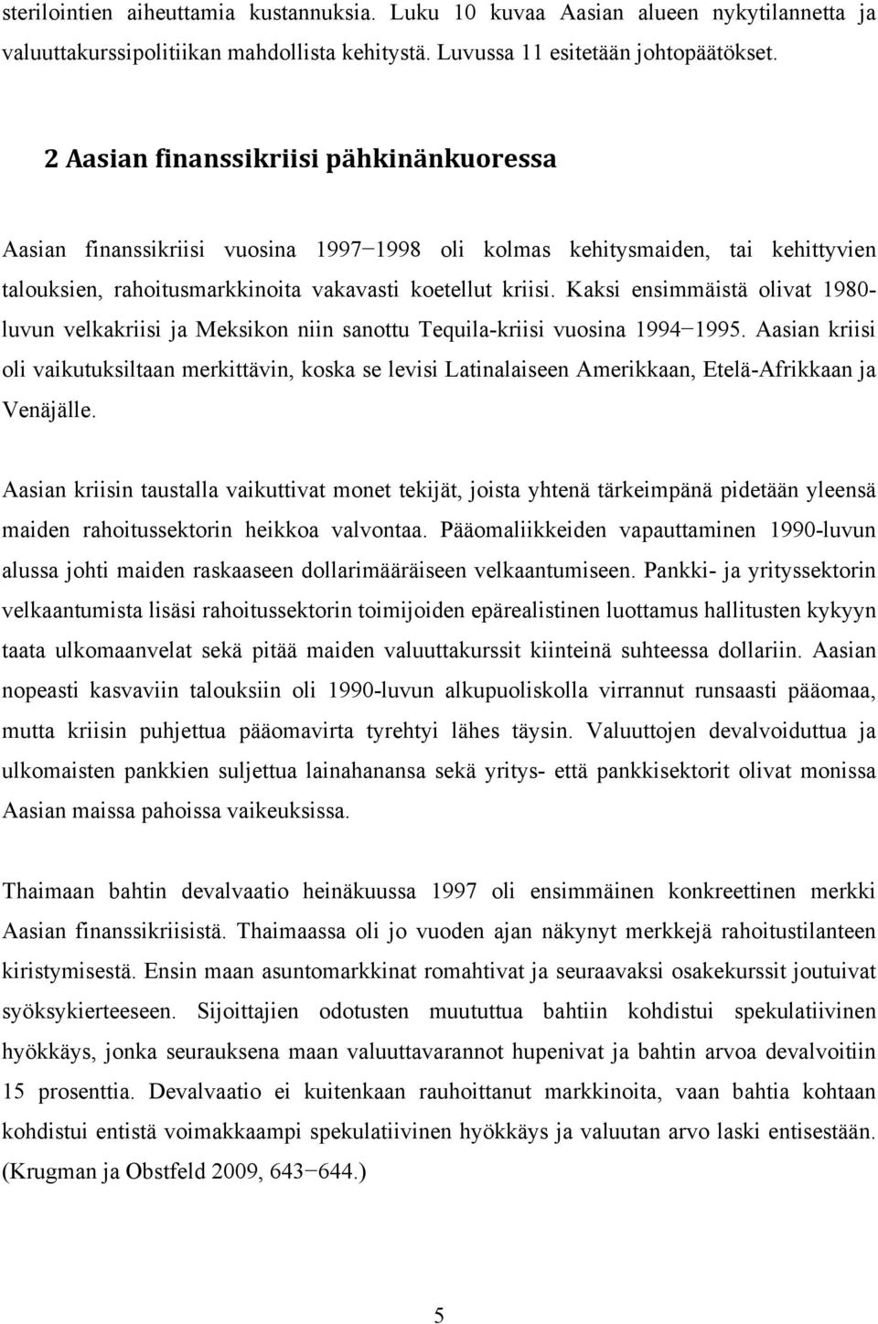 Kaksi ensimmäistä olivat 1980- luvun velkakriisi ja Meksikon niin sanottu Tequila-kriisi vuosina 1994 1995.