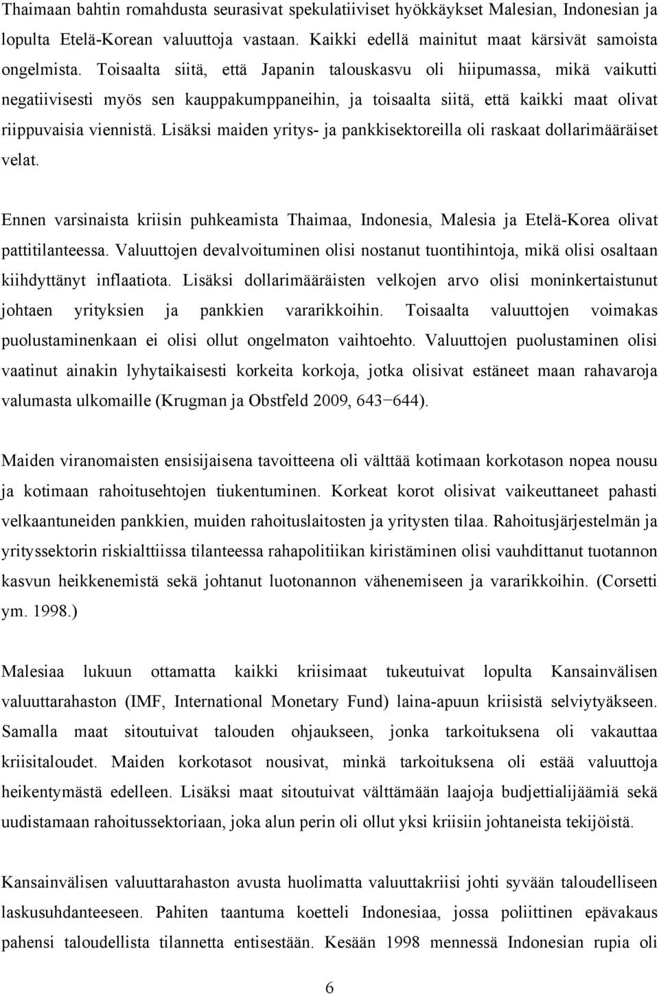 Lisäksi maiden yritys- ja pankkisektoreilla oli raskaat dollarimääräiset velat. Ennen varsinaista kriisin puhkeamista Thaimaa, Indonesia, Malesia ja Etelä-Korea olivat pattitilanteessa.