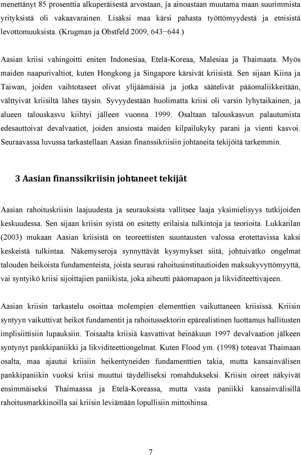 Sen sijaan Kiina ja Taiwan, joiden vaihtotaseet olivat ylijäämäisiä ja jotka säätelivät pääomaliikkeitään, välttyivät kriisiltä lähes täysin.
