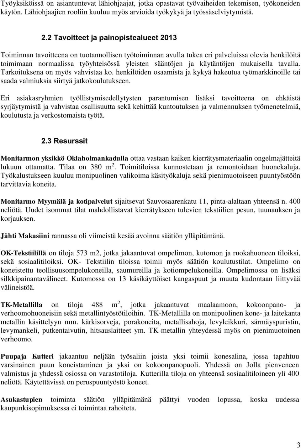 käytäntöjen mukaisella tavalla. Tarkoituksena on myös vahvistaa ko. henkilöiden osaamista ja kykyä hakeutua työmarkkinoille tai saada valmiuksia siirtyä jatkokoulutukseen.