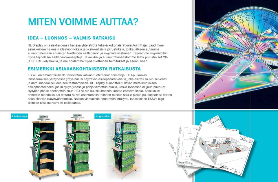 Tarjoamme myymälöihin myös täydellisiä esillepanokonsepteja. Tekniikka- ja suunnitteluosastomme laatii piirustukset 2Dja 3D CAD -ohjelmilla, ja me hoidamme myös tuotteiden toimitukset ja asennuksen.