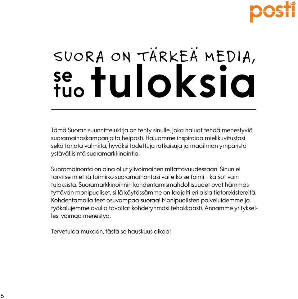 Suoramainonta on aina ollut ylivoimainen mitattavuudessaan. Sinun ei tarvitse miettiä toimiiko suoramainontasi vai eikö se toimi katsot vain tuloksista.
