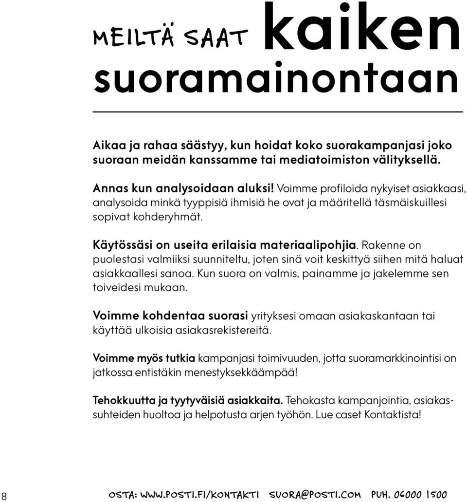 Rakenne on puolestasi valmiiksi suunniteltu, joten sinä voit keskittyä siihen mitä haluat asiakkaallesi sanoa. Kun suora on valmis, painamme ja jakelemme sen toiveidesi mukaan.